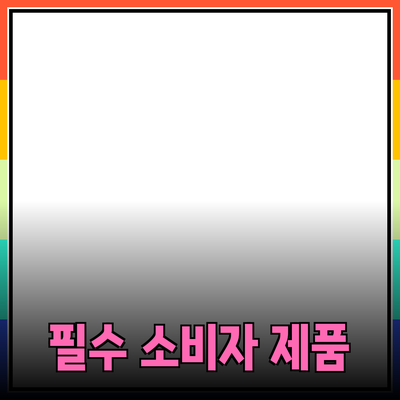 소비자에게 꼭 필요한 제품 추천과 그 매력