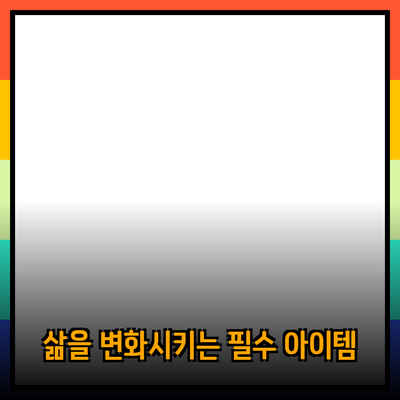 최고의 제품 추천: 당신의 삶을 변화시킬 필수 아이템들