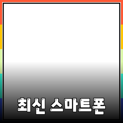 최신 스마트폰 추천: 최고의 선택을 위한 가이드