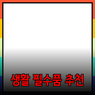 최신 필수 생활 필수품 소개와 추천
