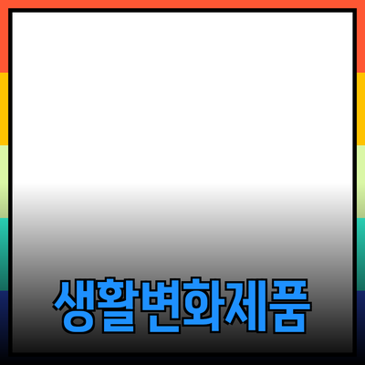 당신의 생활을 변화시키는 최고의 제품 추천
