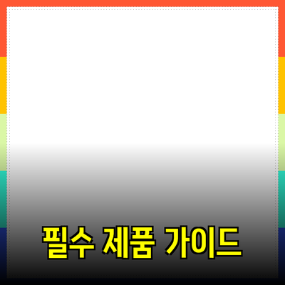 모두가 알아야 할 필수 제품 추천 가이드
