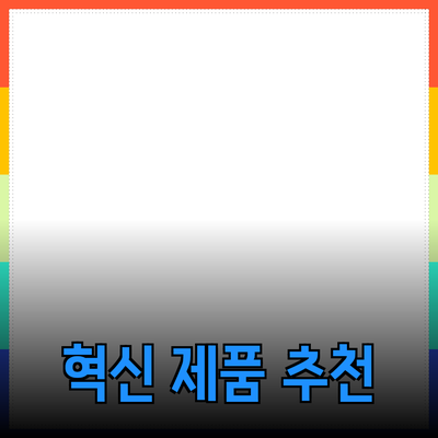 생활을 더욱 편리하게 만들어주는 혁신적인 제품 추천