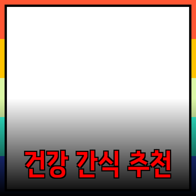 최고의 건강한 간식 추천과 그 효과