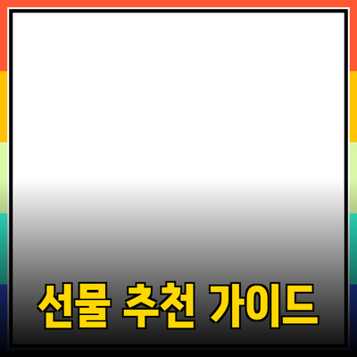 소중한 사람을 위한 맞춤형 선물 추천 가이드