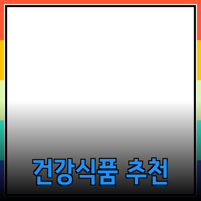 최고의 건강식품 추천으로 삶의 질을 높이세요